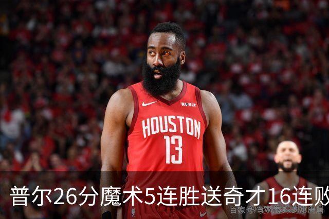 普尔26分魔术5连胜送奇才16连败 老鹰力克骑士